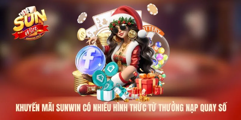 Khuyến mãi Sunwin có nhiều hình thức từ thưởng nạp quay số