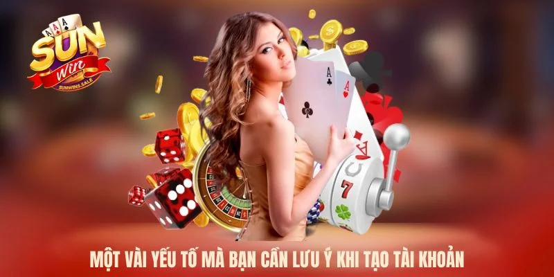 Một vài yếu tố mà bạn cần lưu ý khi tạo tài khoản