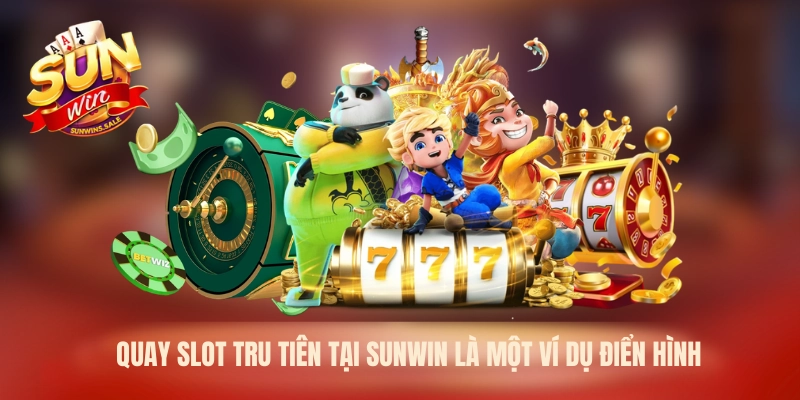 Quay slot tru tiên tại Sunwin là một ví dụ điển hình