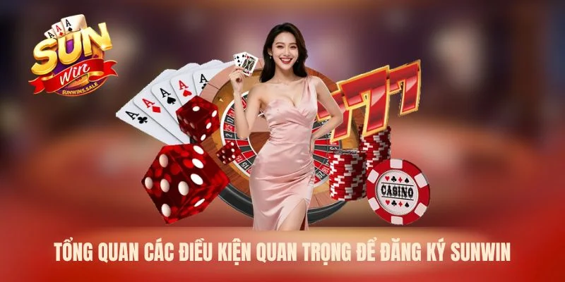 Tổng quan các điều kiện quan trọng để đăng ký Sunwin